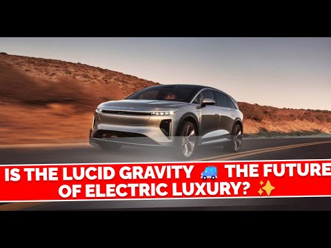 Is the Lucid Gravity 🚙 the Future of Electric Luxury? ✨