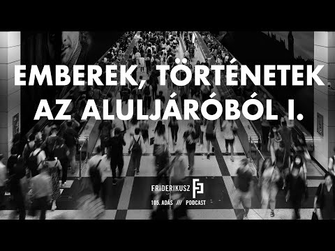 EMBEREK, TÖRTÉNETEK AZ ALULJÁRÓBÓL I. /// Friderikusz Podcast 105.