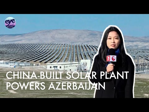 Watch Azerbaijan&#039;s largest solar power plant built by Chinese company
