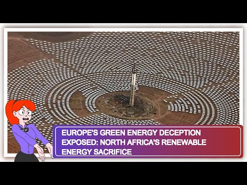 Europe&#039;s Green Energy Deception Exposed: North Africa&#039;s Renewable Energy Sacrifice
